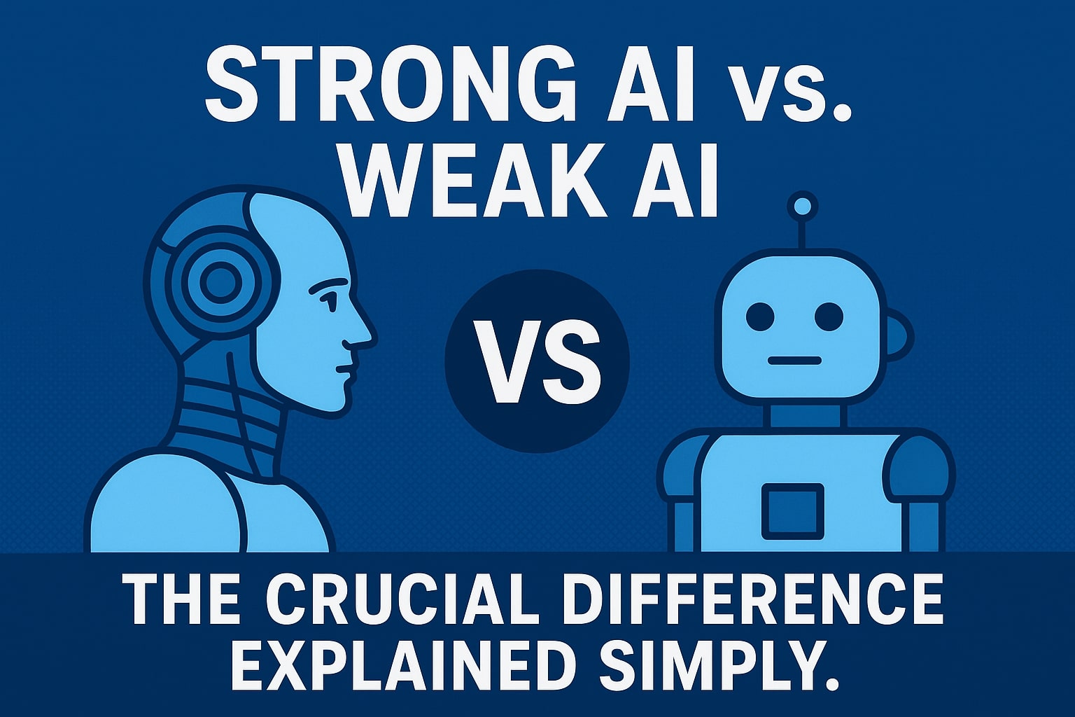 Strong AI vs. Weak AI The Crucial Difference Explained Simply