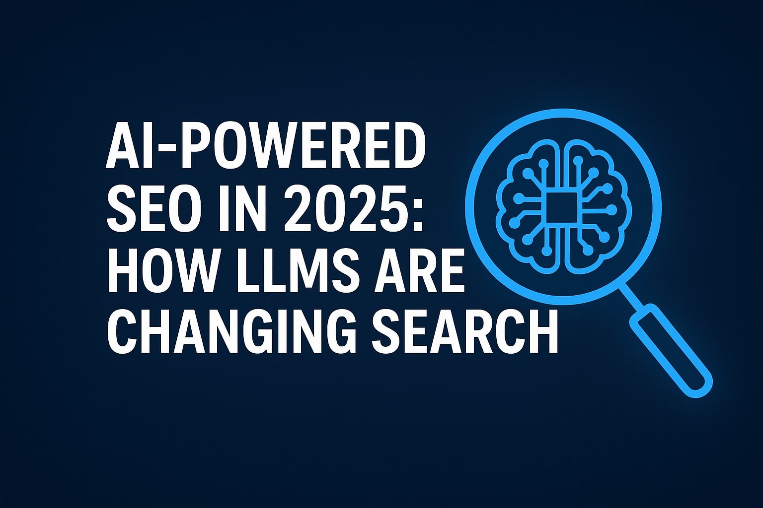 AI-Powered SEO in 2025 How LLMs Are Changing Search