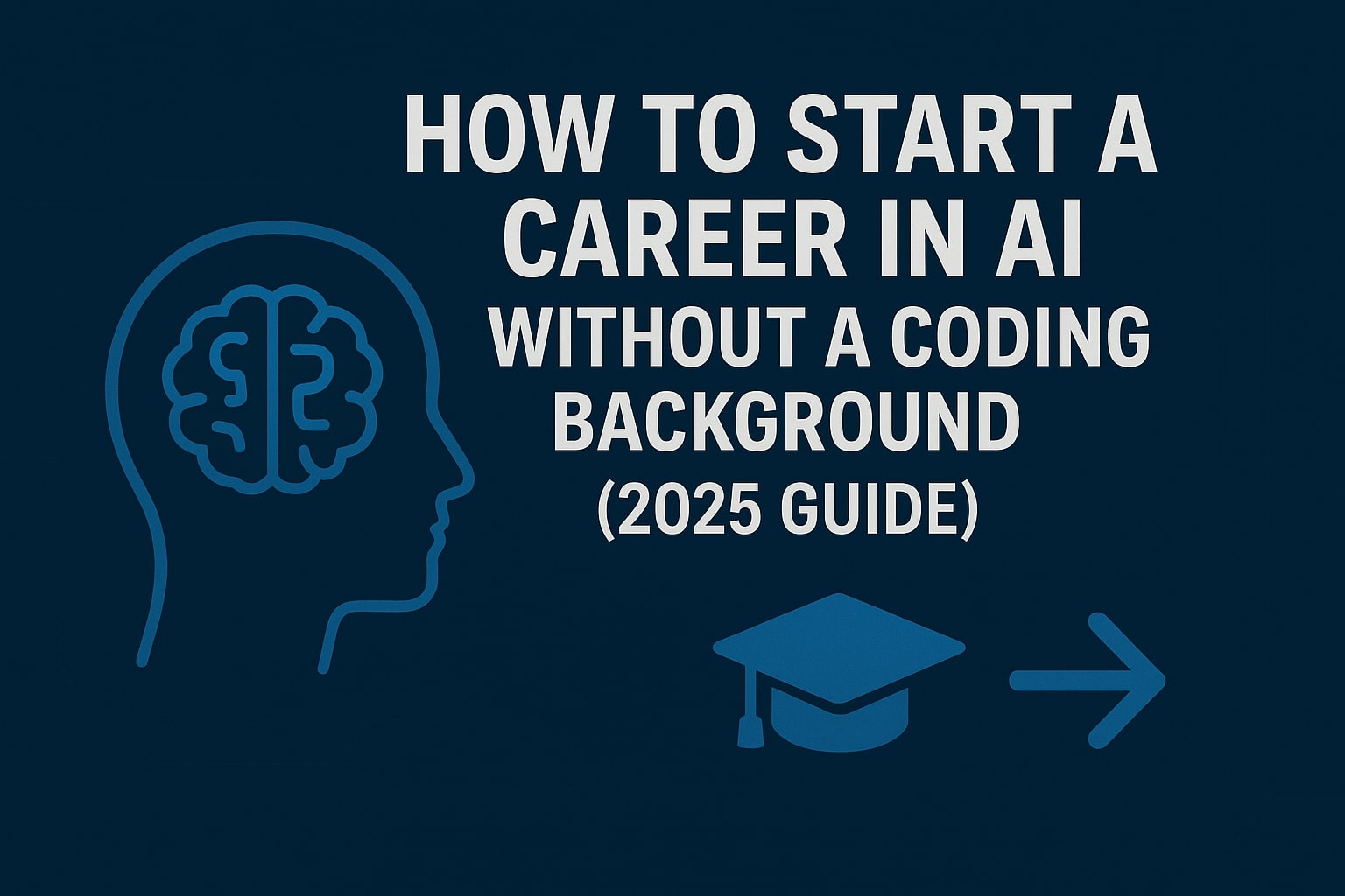 How to Start a Career in AI Without a Coding Background (2025 Guide)
