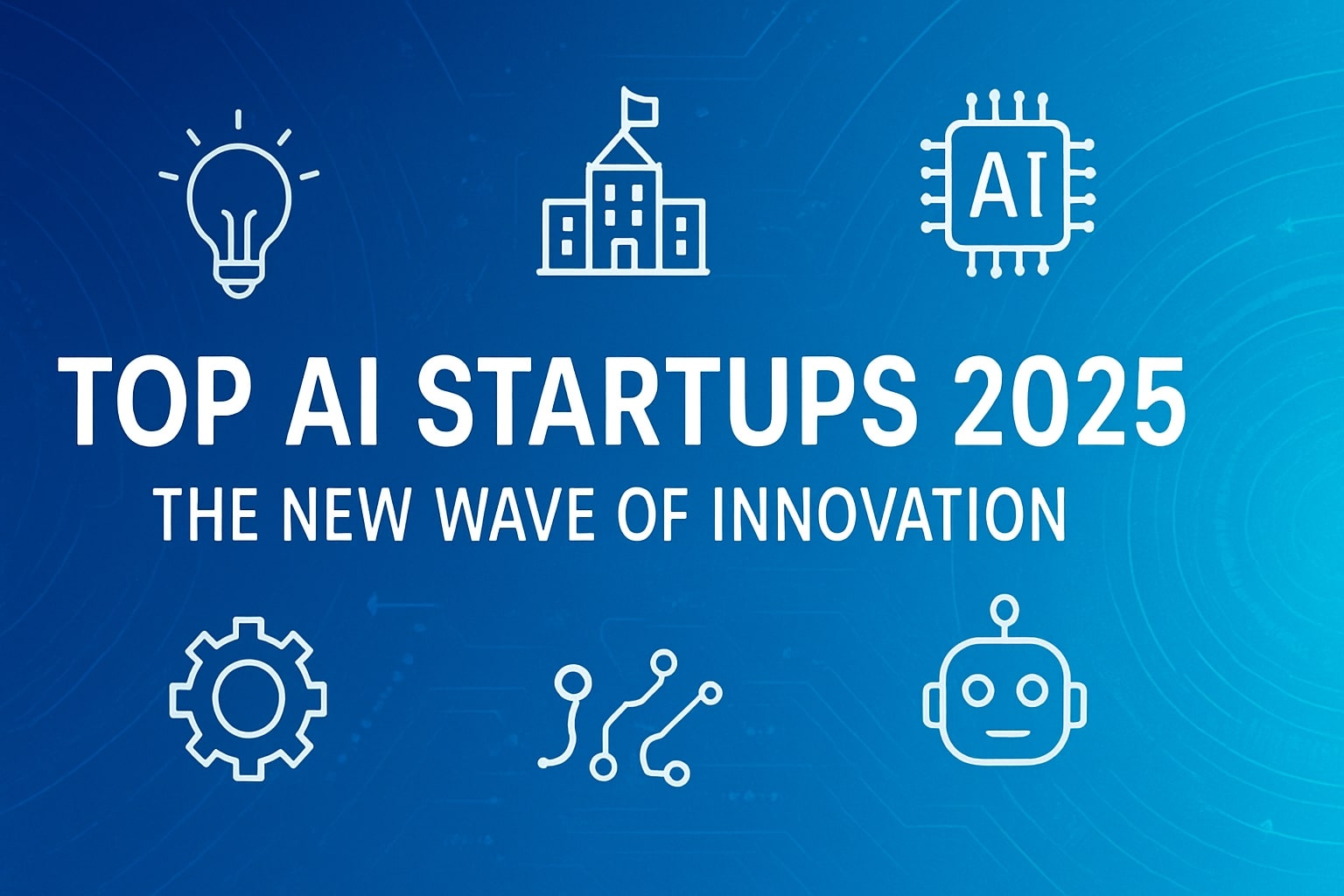 Top AI Startups 2025 The New Wave of Innovation